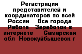 Регистрация представителей и координаторов по всей России. - Все города Работа » Заработок в интернете   . Самарская обл.,Новокуйбышевск г.